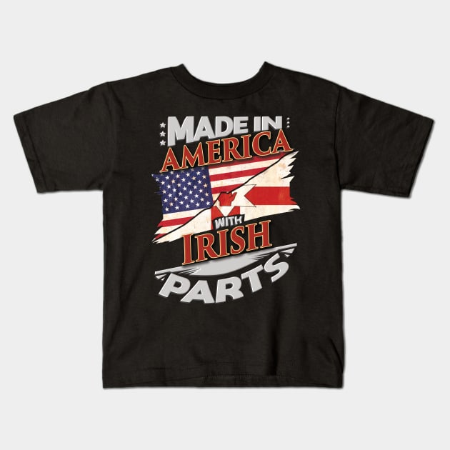 Made In America With Irish Parts - Gift for Irish From Northern Ireland Kids T-Shirt by Country Flags